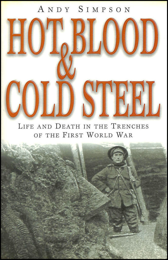 Hot Blood and Cold Steel: Life and Death in the Trenches of the First World War