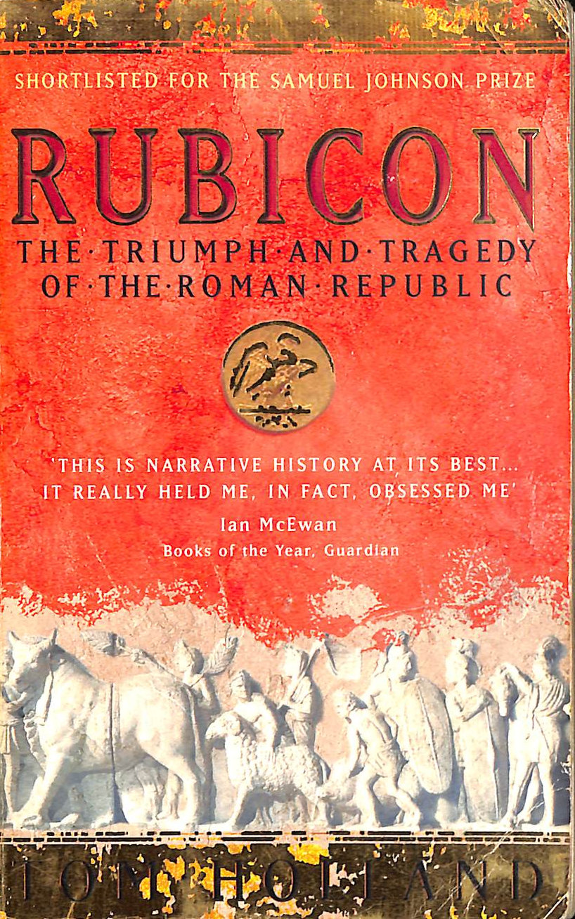 Rubicon: The Triumph and Tragedy of the Roman Republic