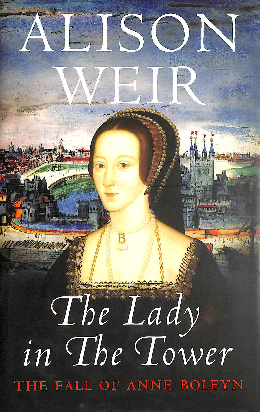 The Lady In The Tower The Fall of Anne Boleyn Queen of England