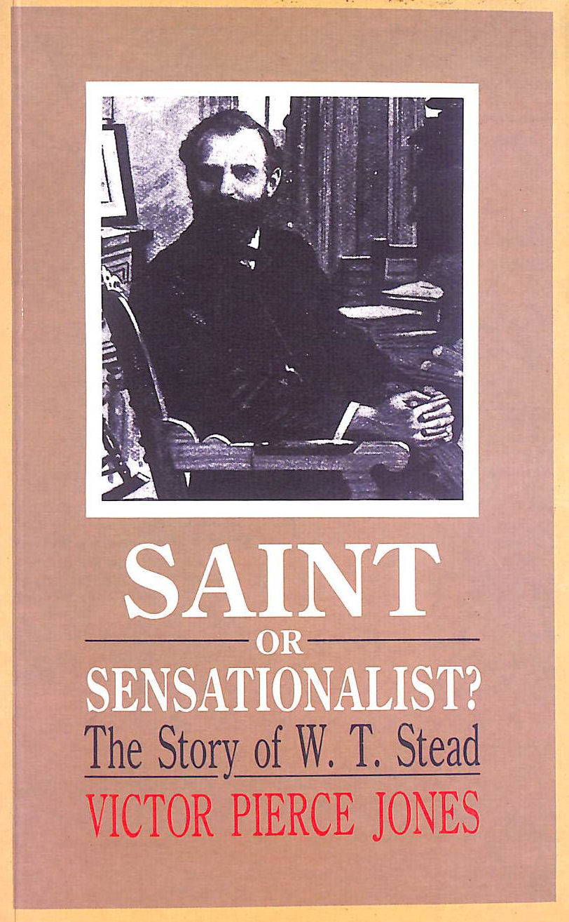 Saint or sensationalist: The story of W.T. Stead, 1849-1912