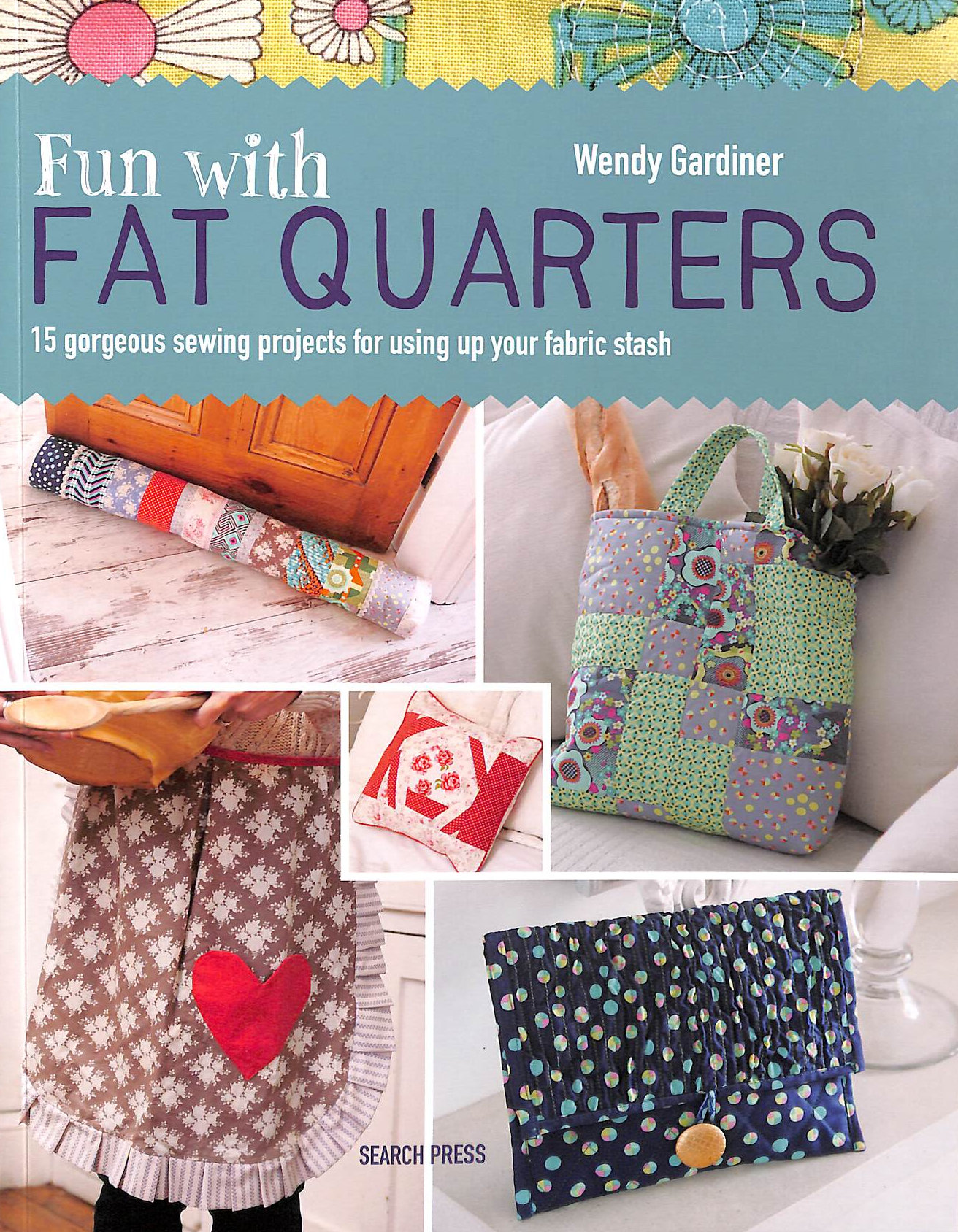 Fun with Fat Quarters: 15 gorgeous sewing projects for using up your fabric stash