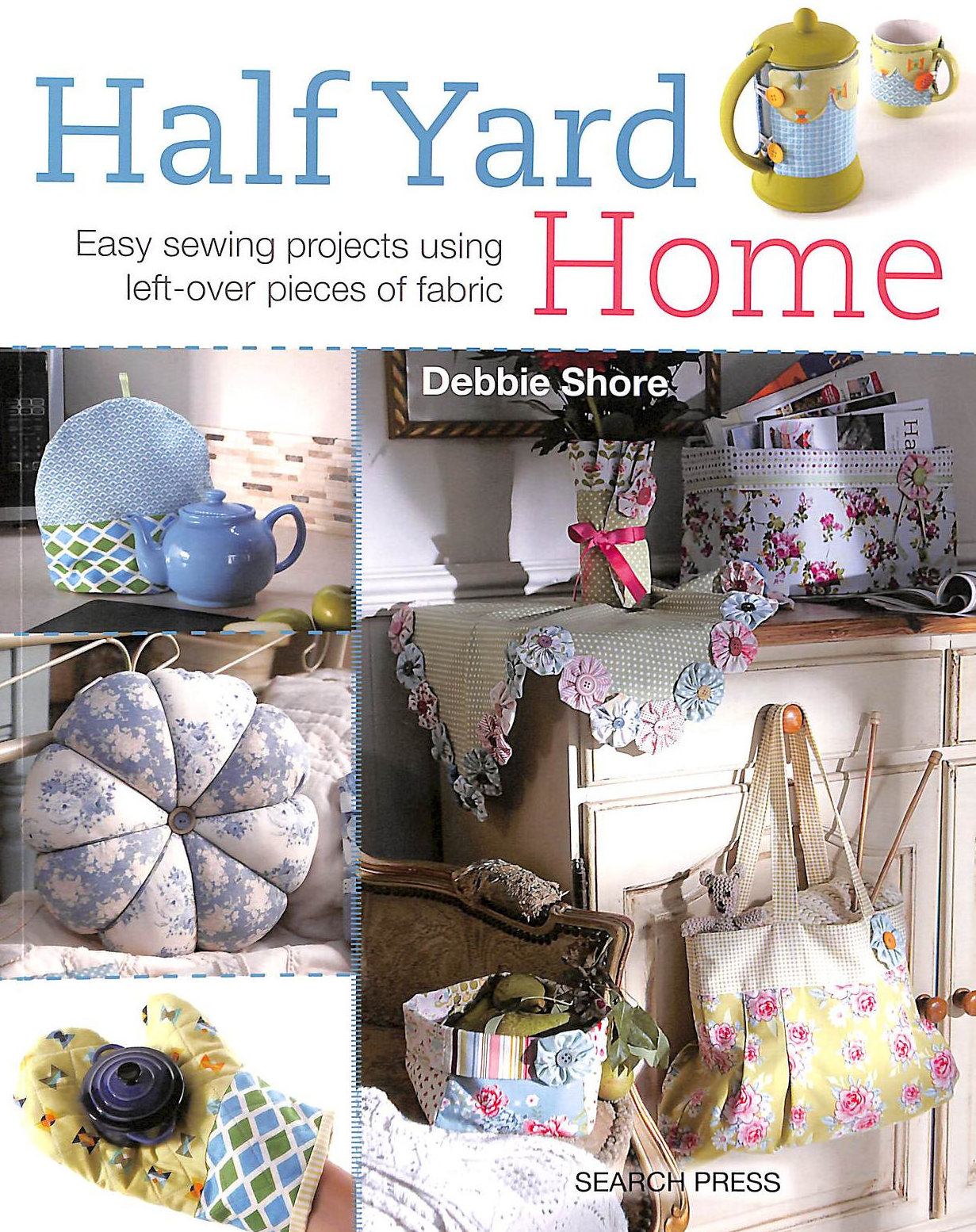 Half Yard (TM) Home: Easy Sewing Projects Using Left-Over Pieces of Fabric