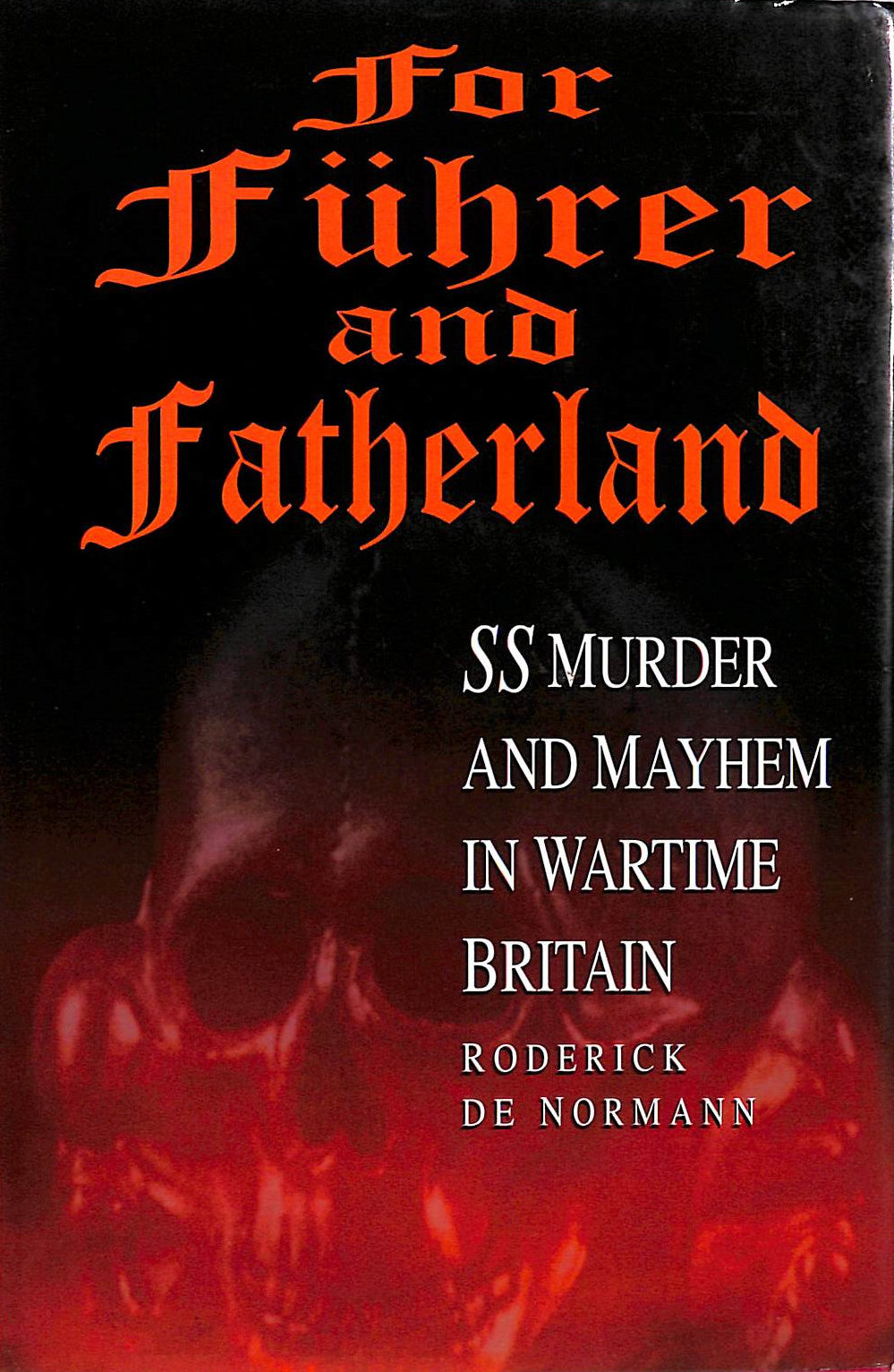 For Fuhrer and Fatherland: SS Murder and Mayhem in Wartime Britain