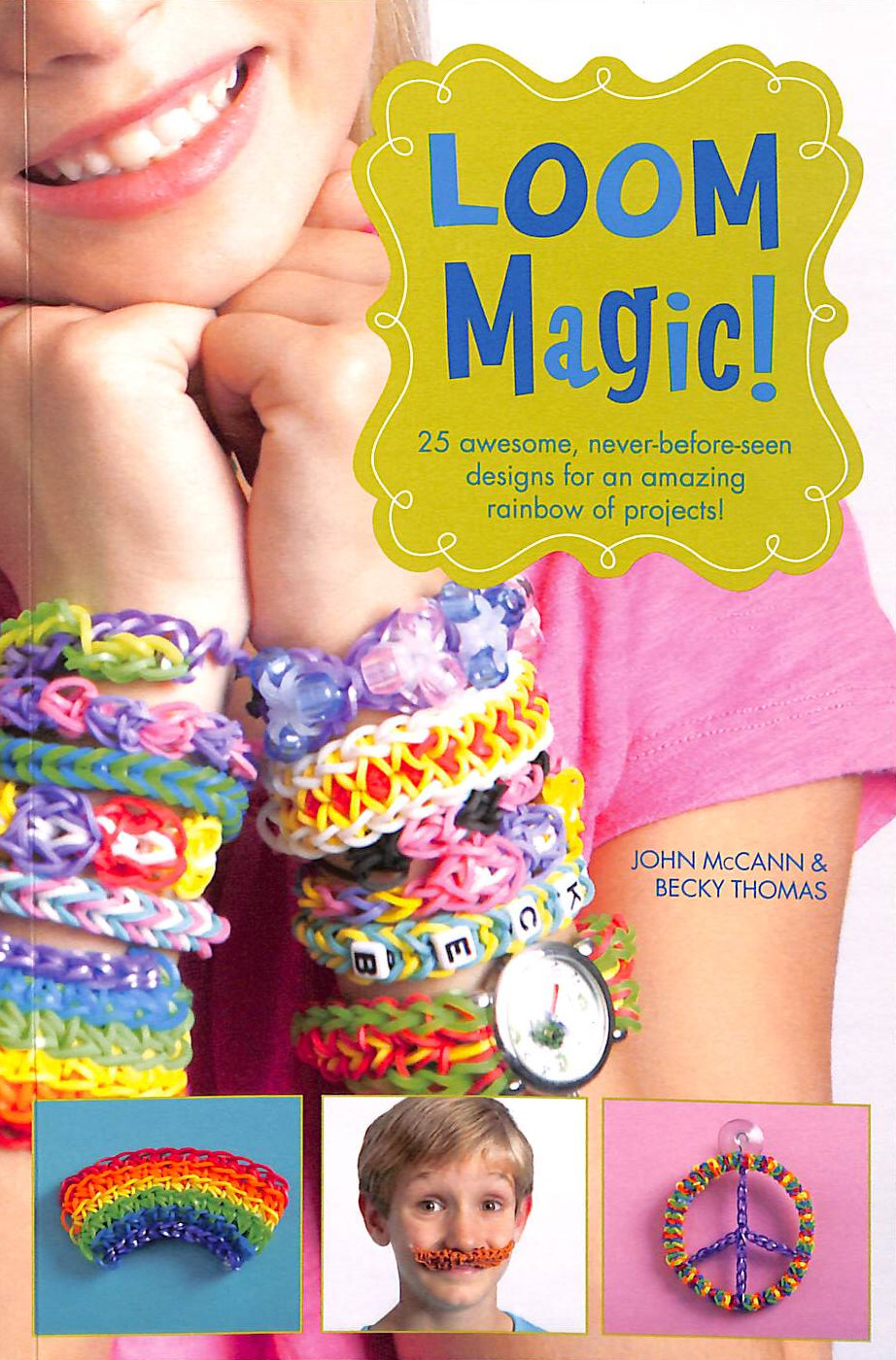 Loom Magic!: 25 Awesome, Never-Before-Seen Designs for an Amazing Rainbow of Projects