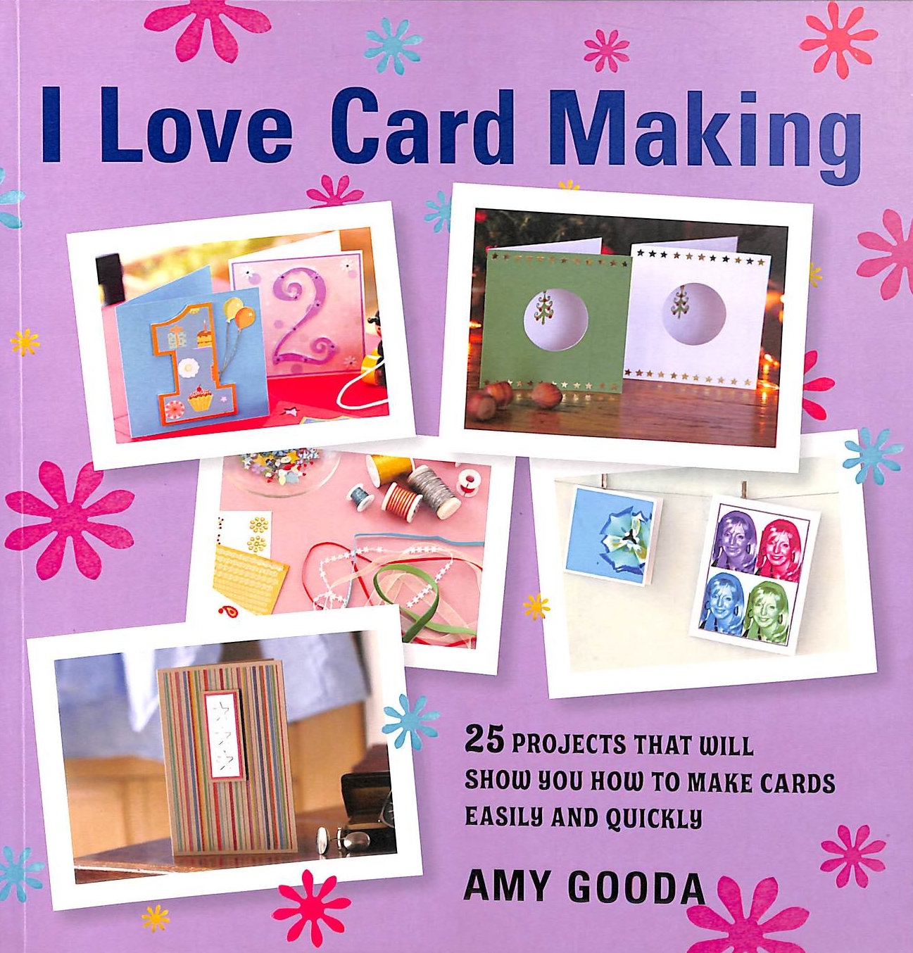 I Love Card Making: 25 Projects That Will Show You How to Make Cards Easily and Quickly