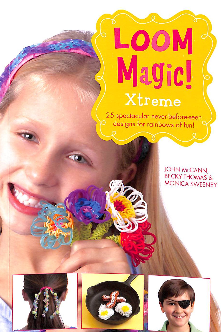 Loom Magic Xtreme!: 25 Awesome, Never-Before-Seen Designs for Rainbows of Fun: 25 Awesome, Never-Before-Seetn Designs for Rainbows of Fun
