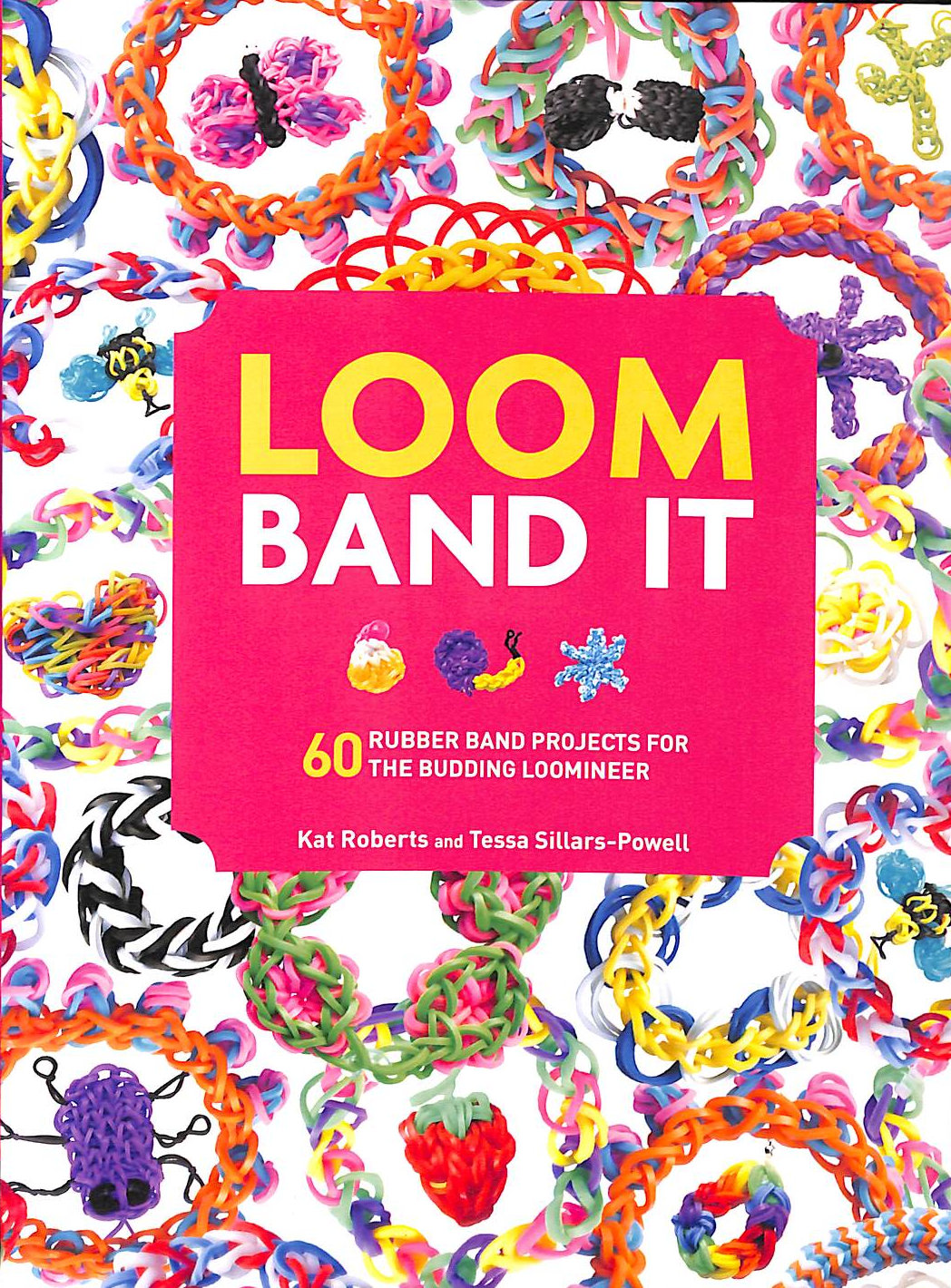 Loom Band It!: 60 Rubber Band Projects for the Budding Loomineer