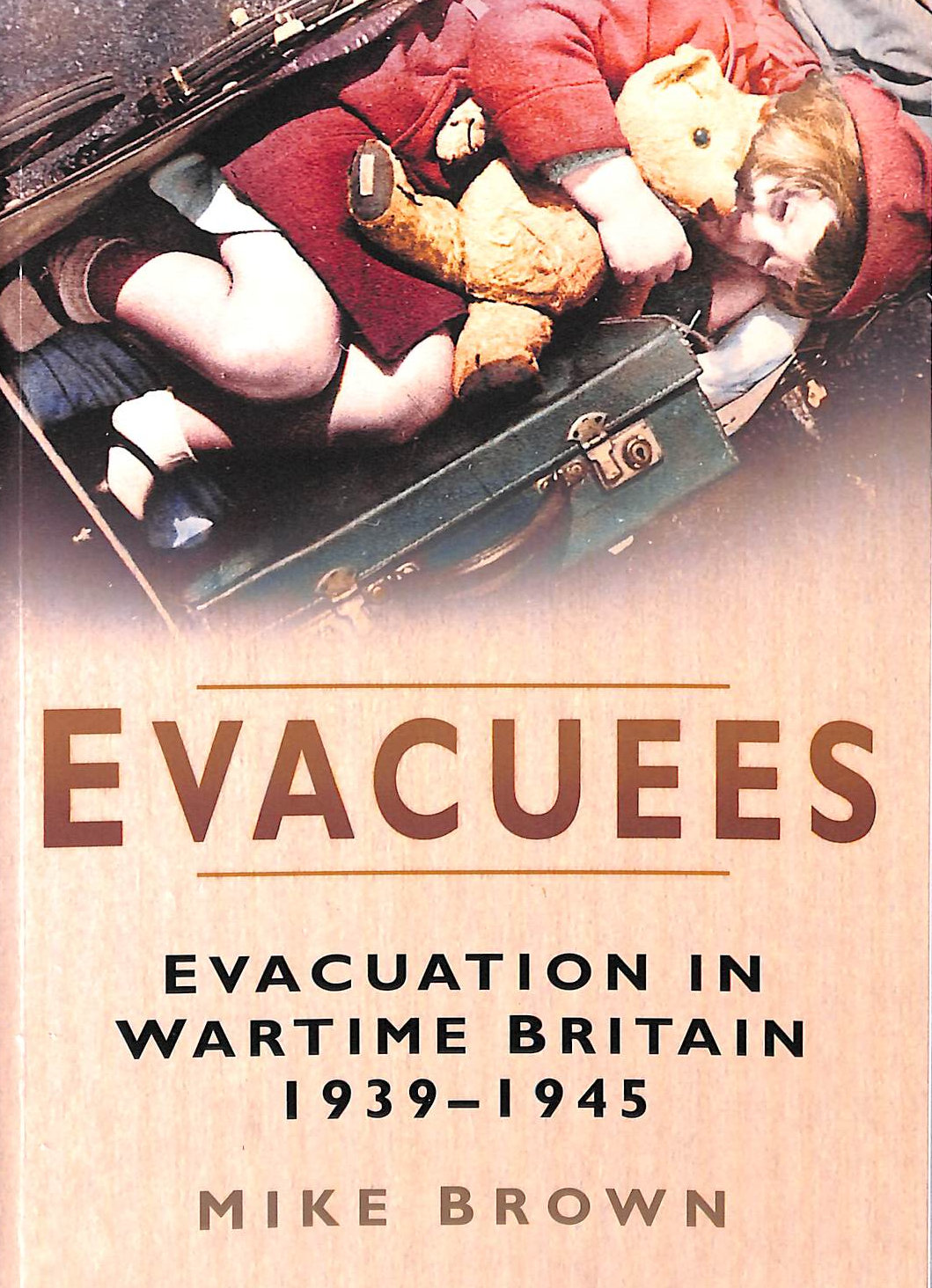 Evacuees: Evacuation in Wartime Britain 1939-1945