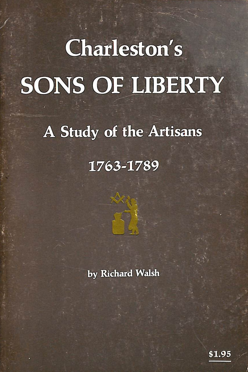 Charleston's Sons of Liberty: A Study of the Artisans 1763-1789
