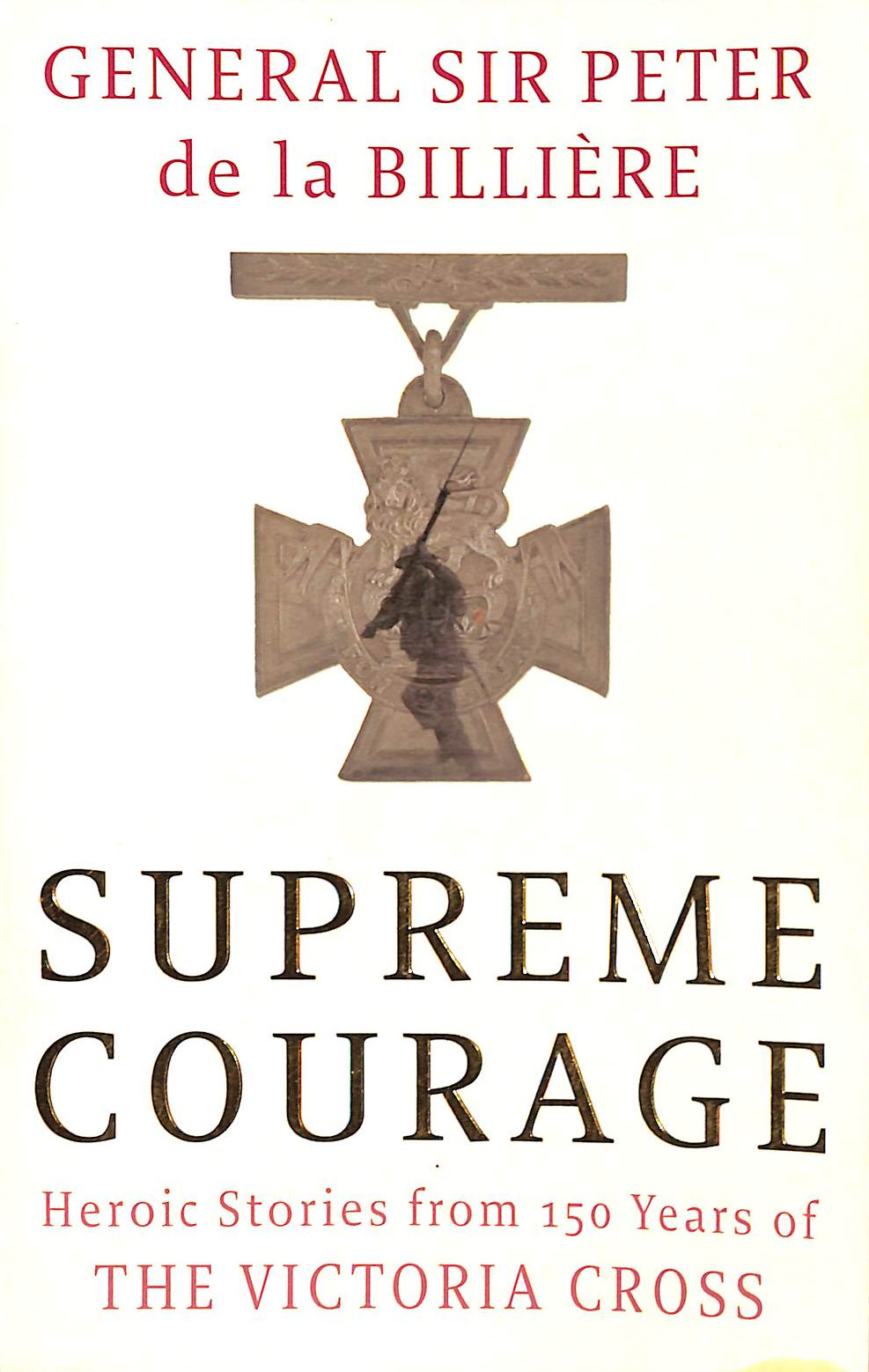 Supreme Courage: Heroic stories from 150 Years of the Victoria Cross: Heroic Stories from 150 Years of the VC