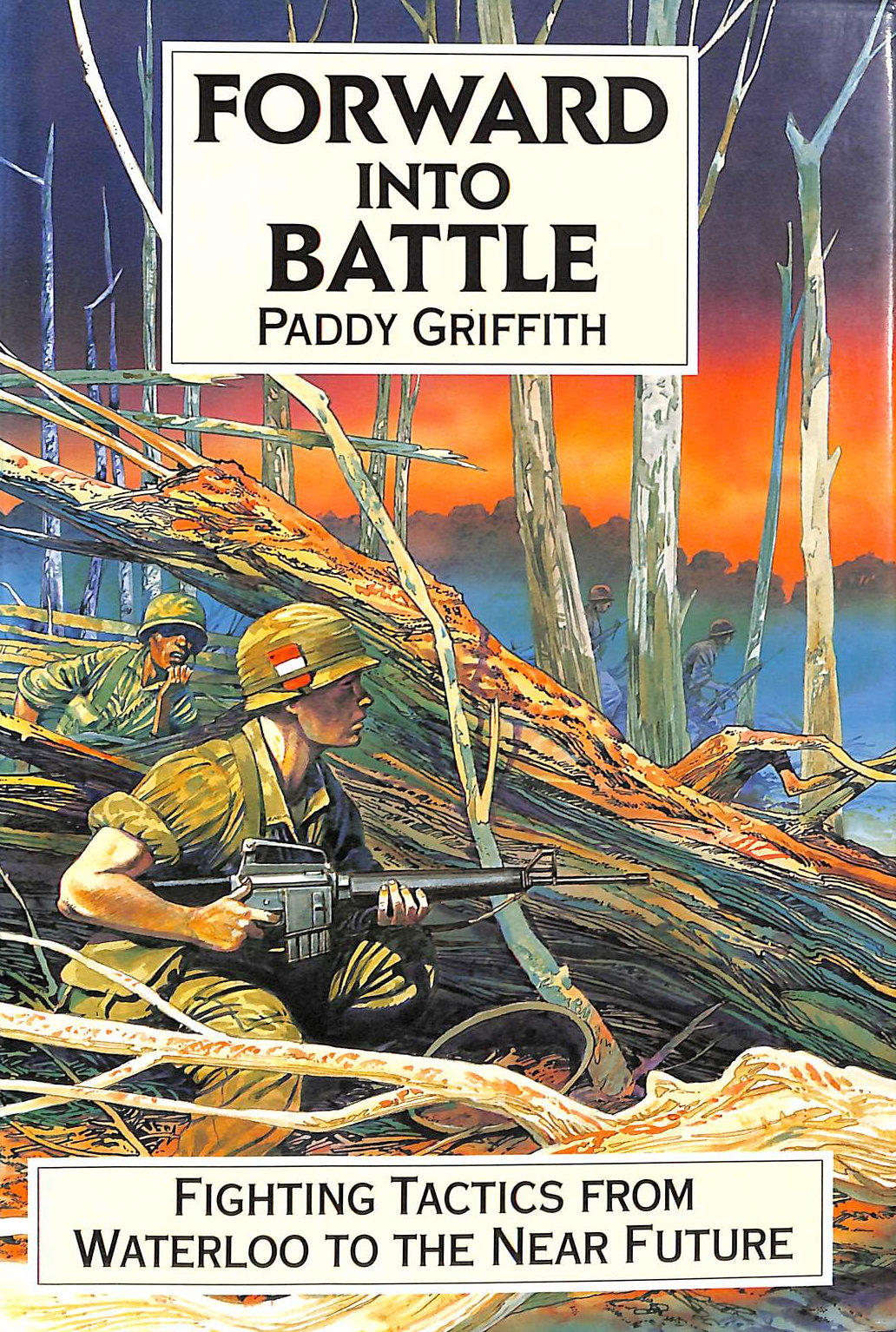 Forward into Battle: Fighting Tactics from Waterloo to the Near Future