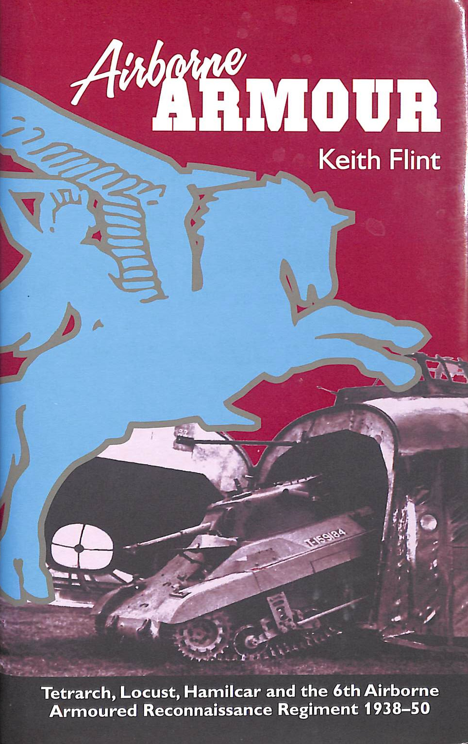 Airborne Armour: Tetrarch, Locust, Hamilcar and the 6th Airborne Armoured Reconnaissance Regiment, 1938-50