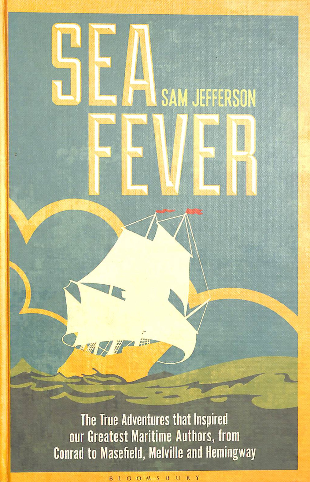 Sea Fever: The True Adventures that Inspired our Greatest Maritime Authors, from Conrad to Masefield, Melville and Hemingway