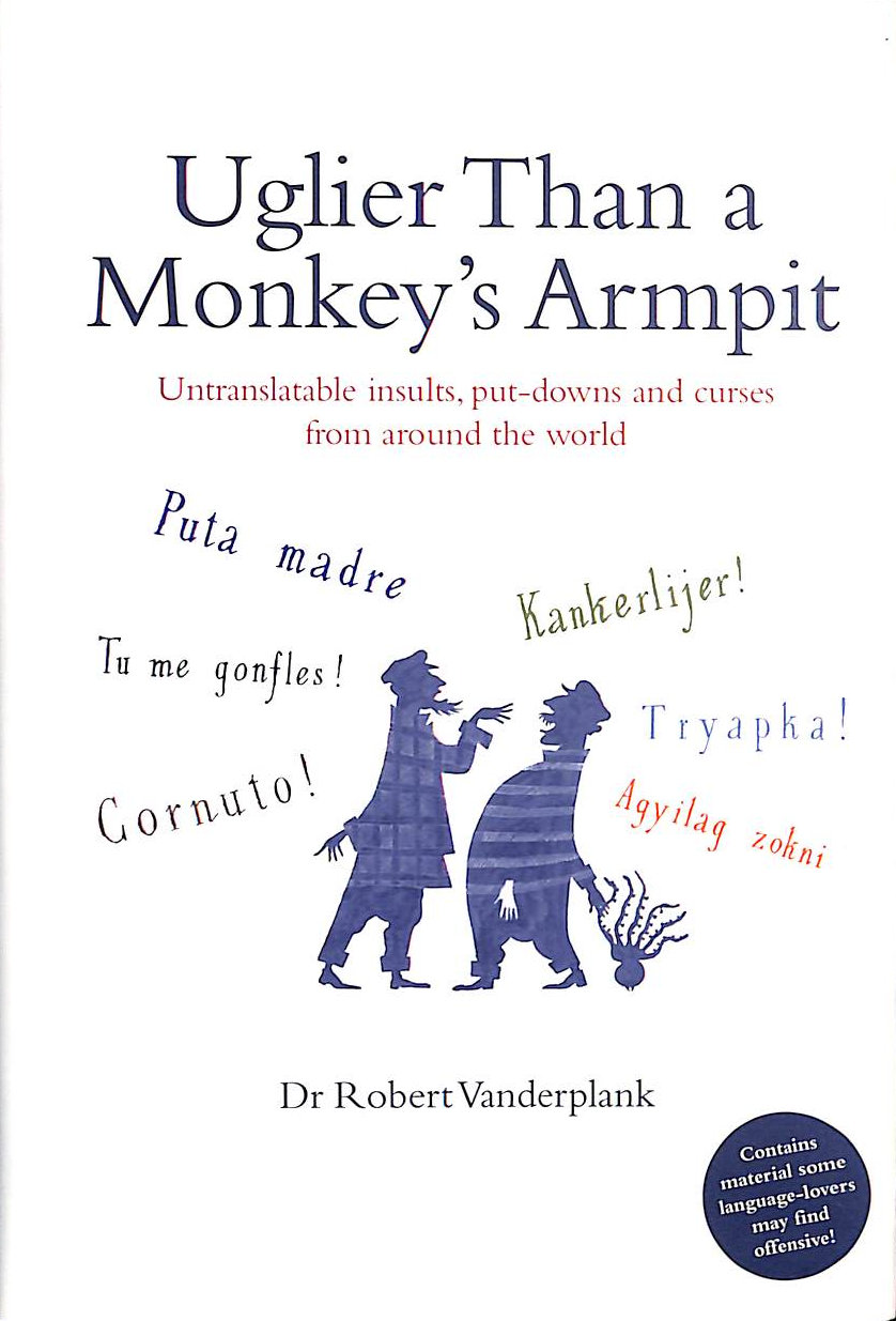 Uglier Than a Monkey's Armpit: Untranslatable insults, put-downs and curses from around the world