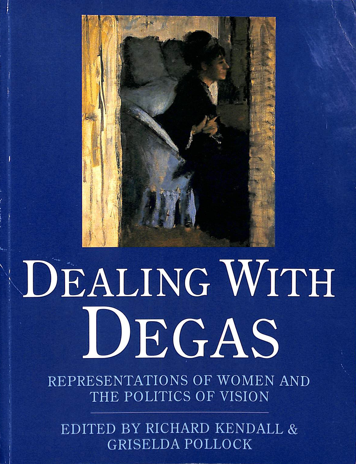 Dealing with Degas: Representations of Women and the Politics of Vision