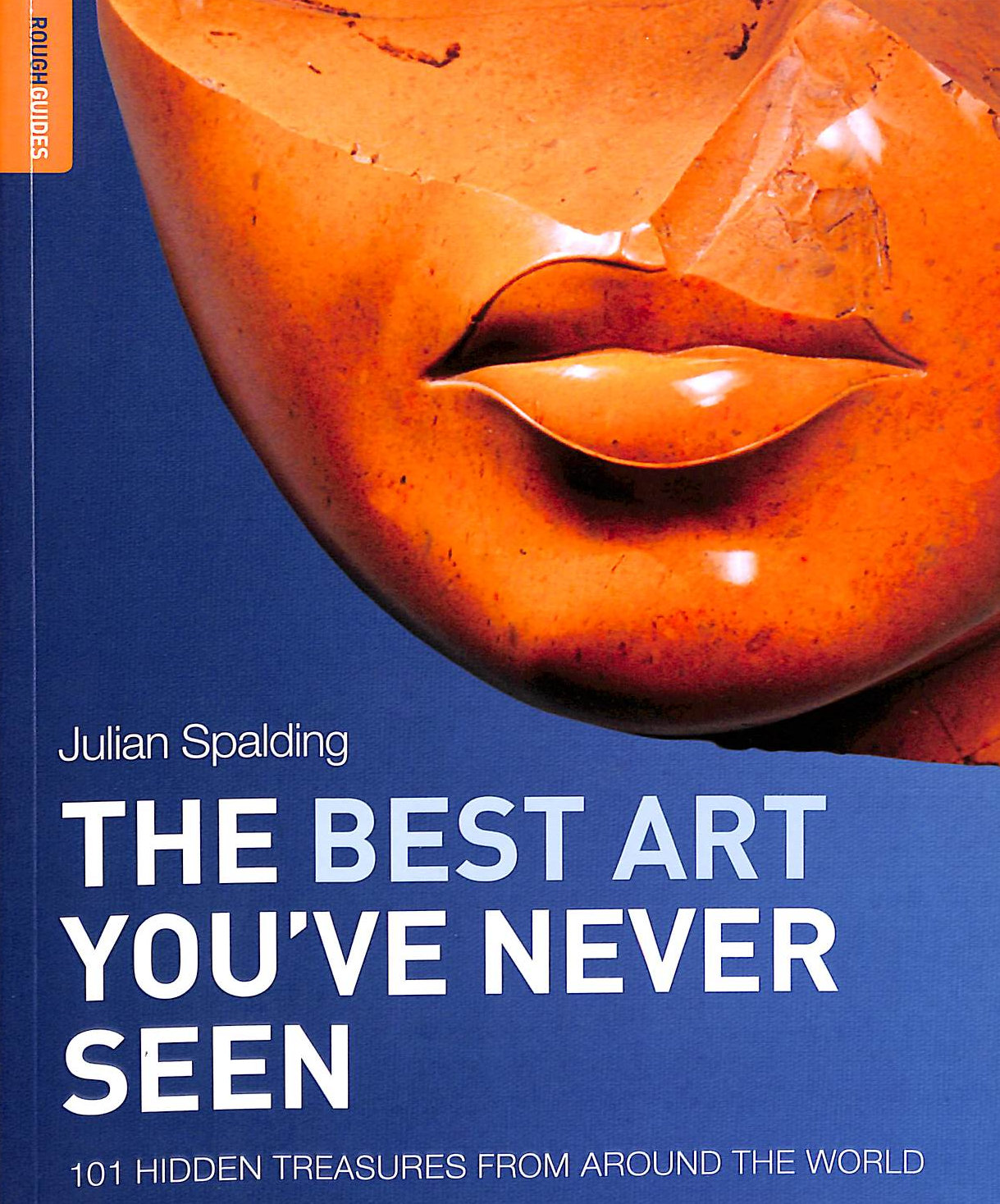 The Best Art You've Never Seen: 101 Hidden Treasures From Around the World (Rough Guide Reference)