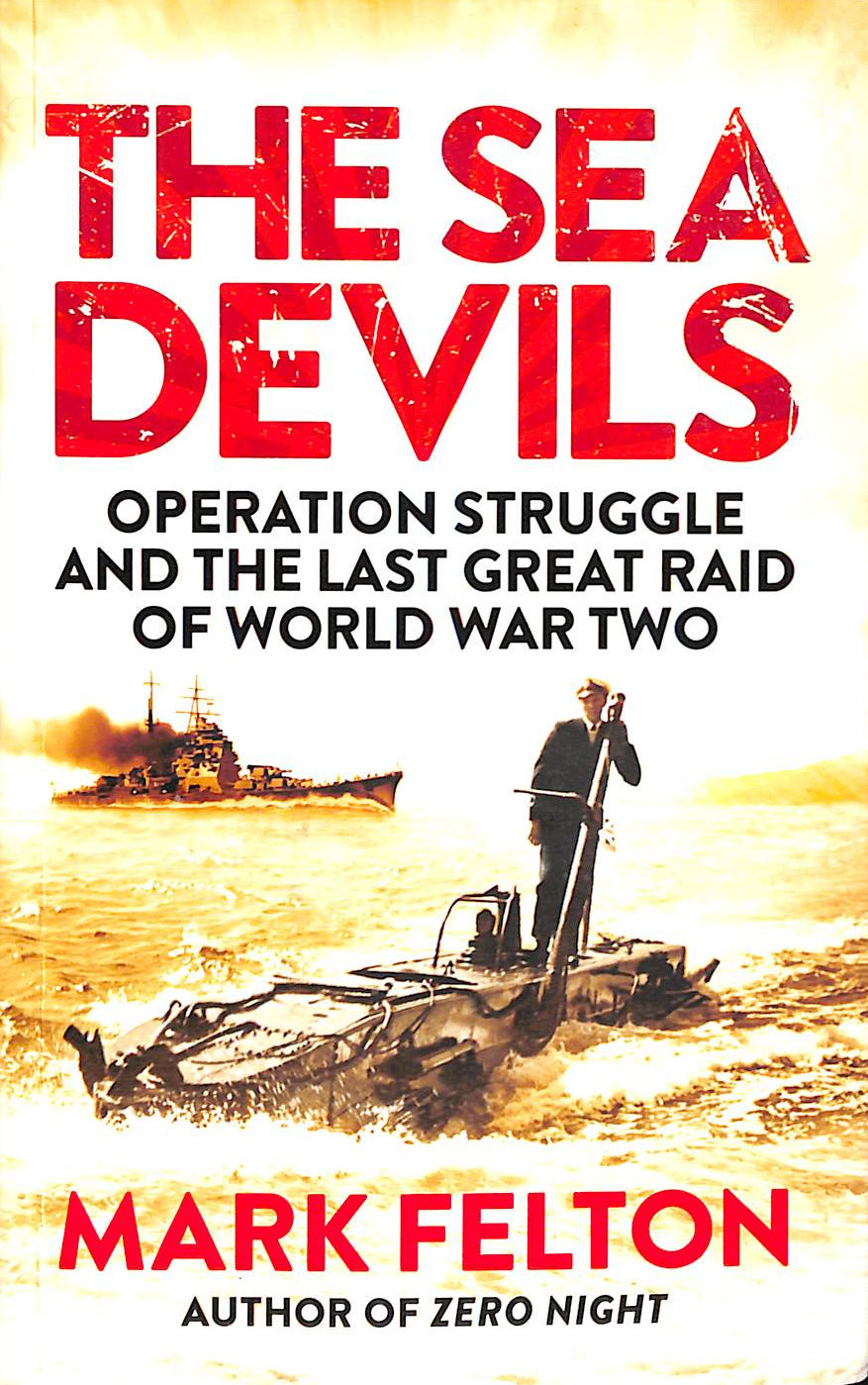 The Sea Devils: Operation Struggle and the Last Great Raid of World War Two