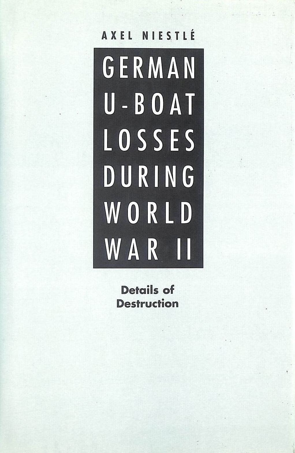 German U-Boat Losses During World War II: Details of Destruction