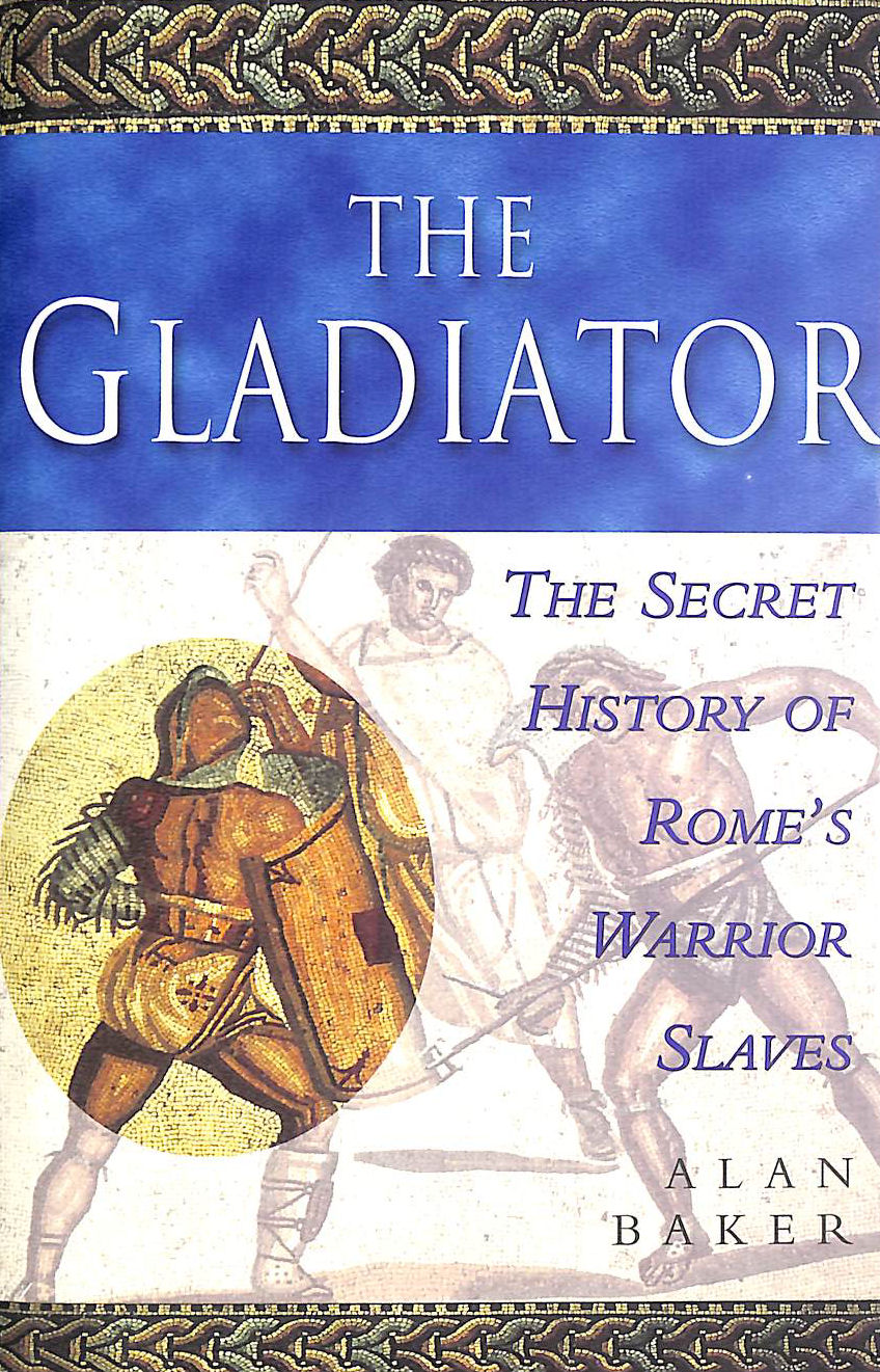 The Gladiator: The Secret History of Rome's Warrior Slaves