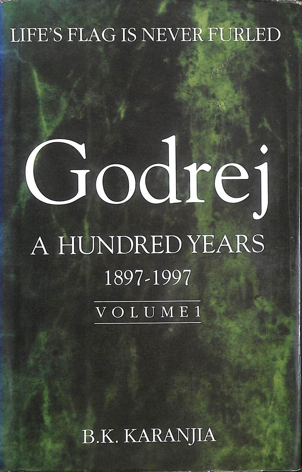 Godrej: A Hundred Years 1897 - 1997:Life's Flag is Never Furled