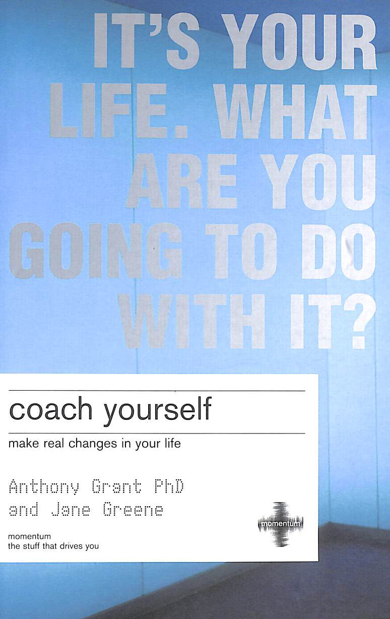 Coach yourself : it's your life - what are you going to do with it ; make real changes in your life