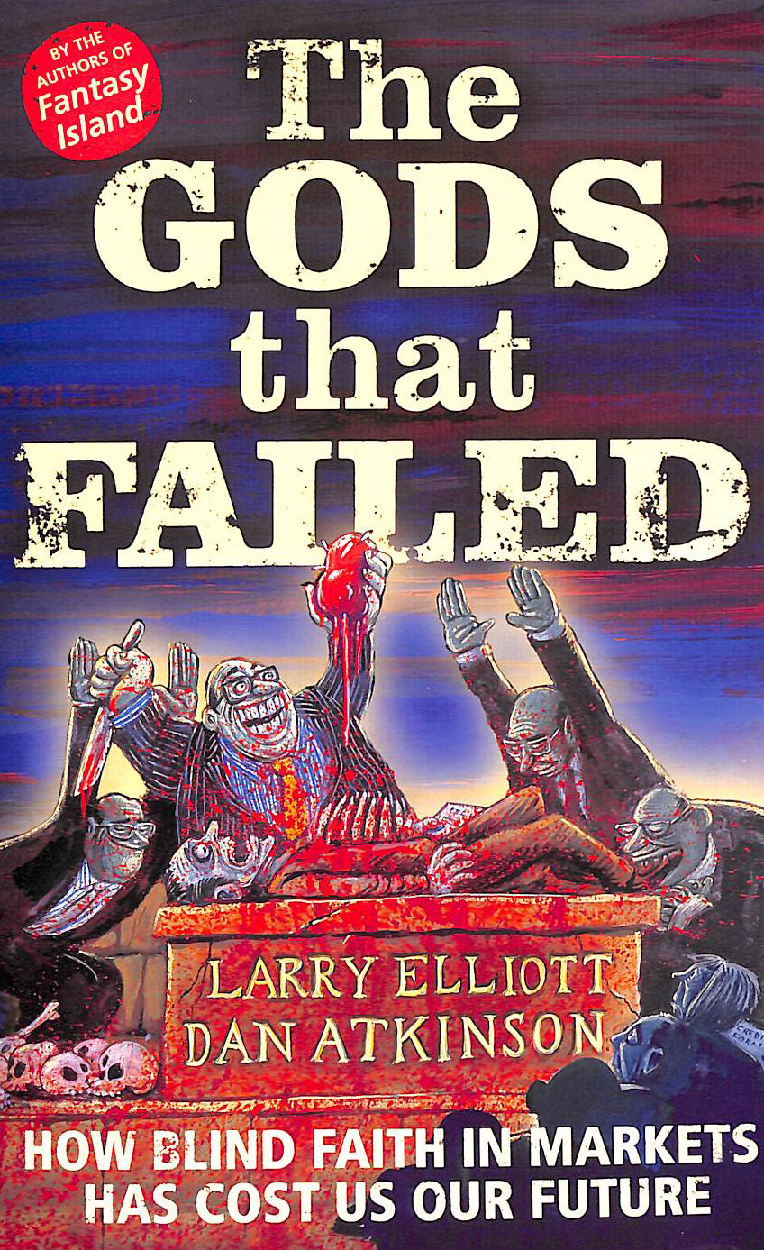 The Gods That Failed: How Blind Faith in Markets Has Cost Us Our Future