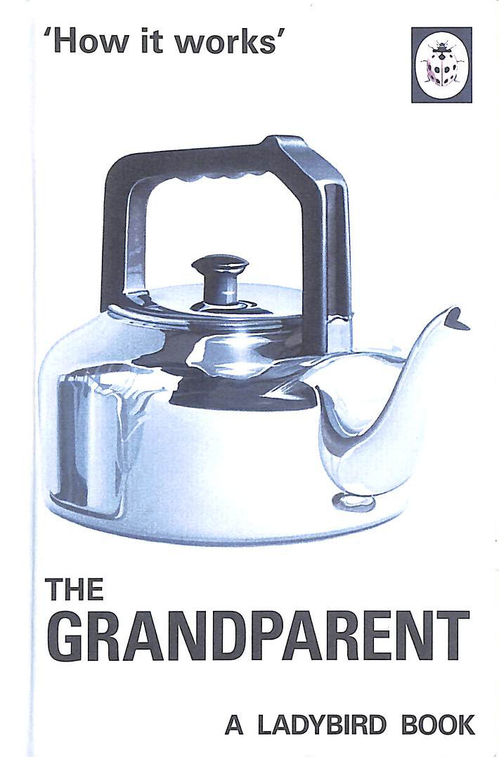 How it Works: The Grandparent (Ladybirds for Grown-Ups)