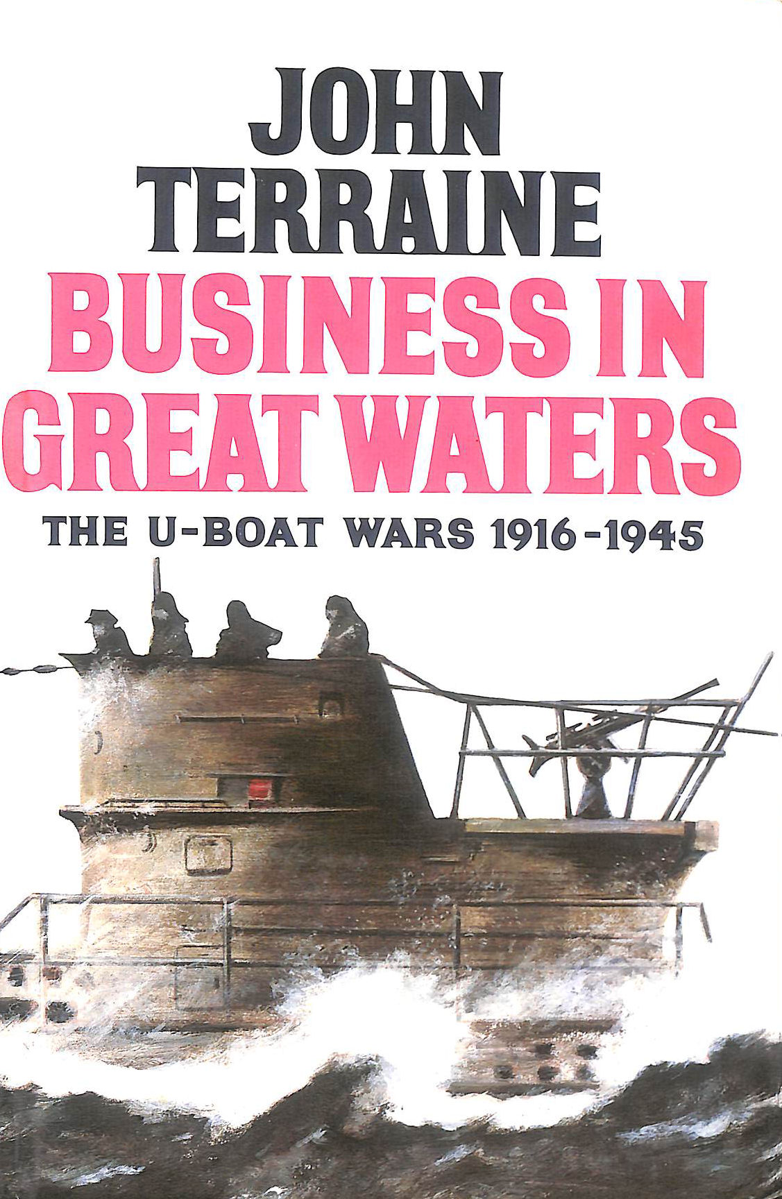 Business in Great Waters: The U-Boat Wars, 1916-1945