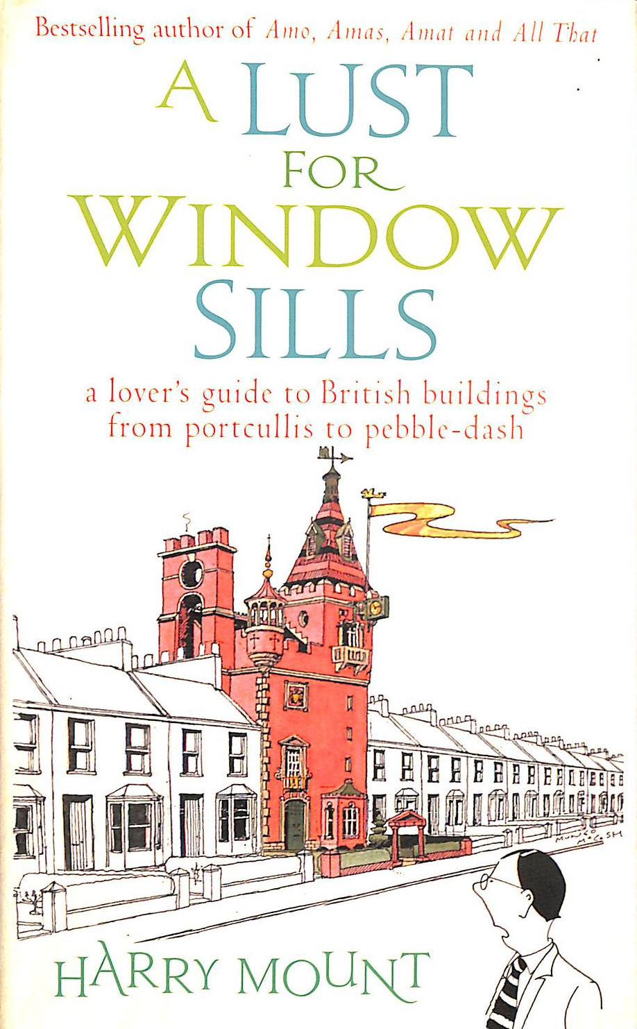 A Lust For Window Sills: A Lover's Guide to British Buildings from Portcullis to Pebble Dash