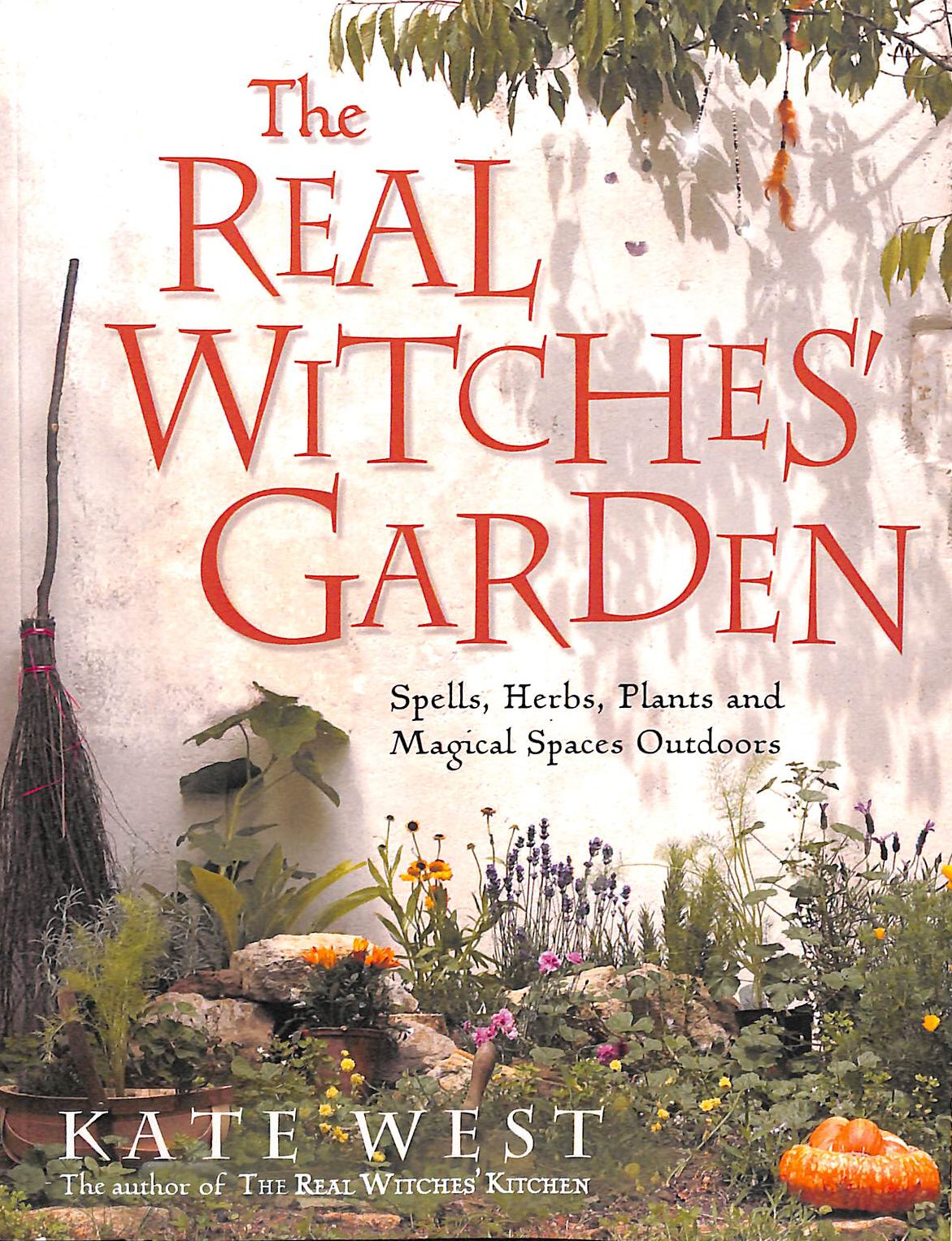 The Real Witches' Garden: Spells,Herbs, Plants and Magical Spaces Outdoors: xiii