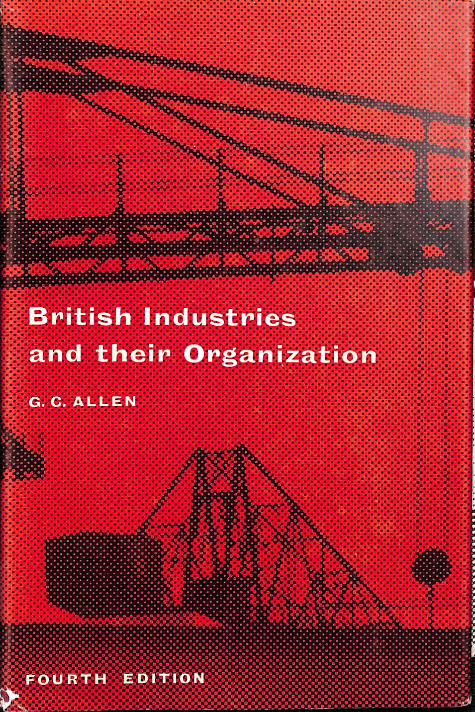 British Industries and Their Organization / by G. C. Allen