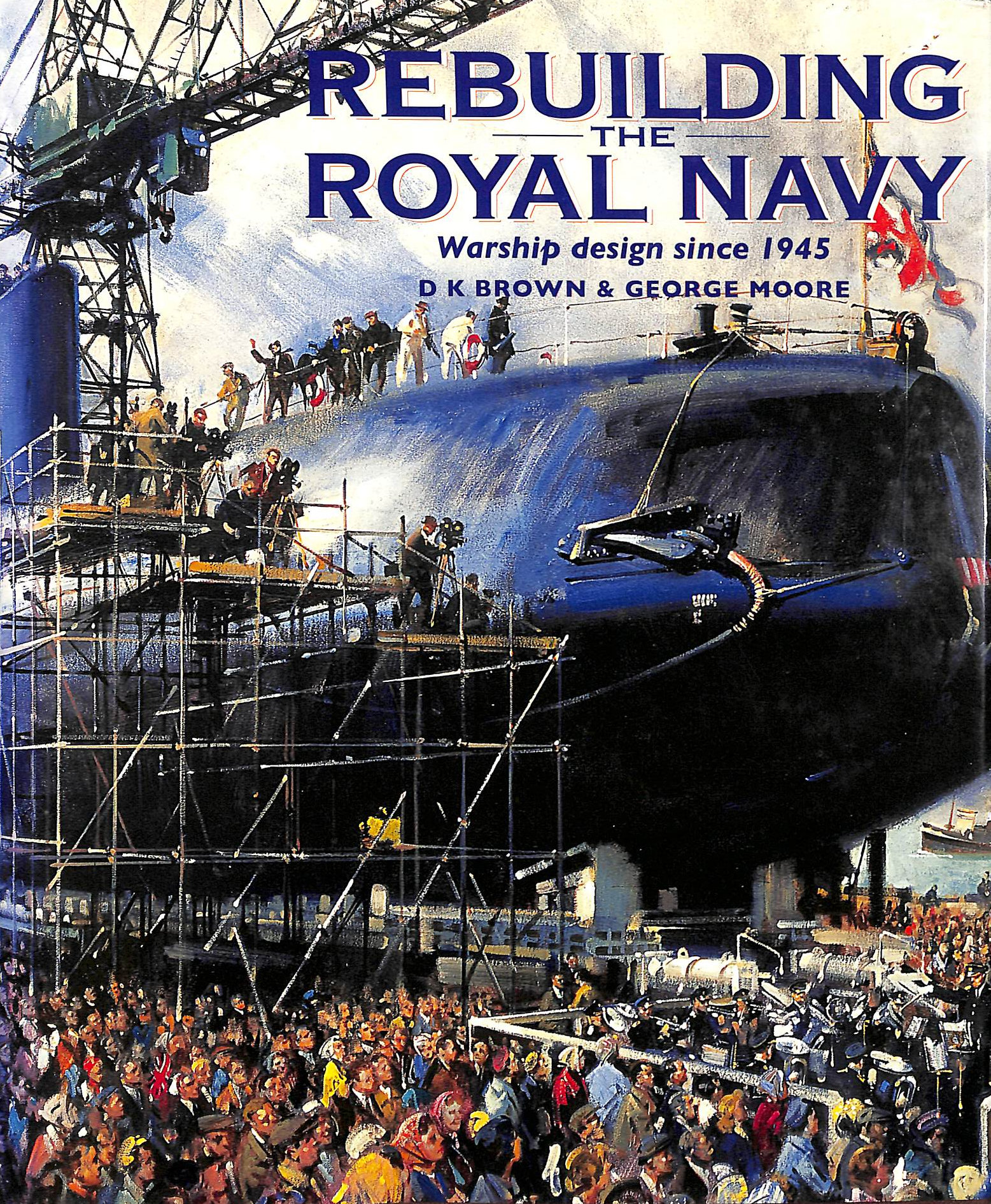 Rebuilding the Royal Navy: British Warship Design Since 1945