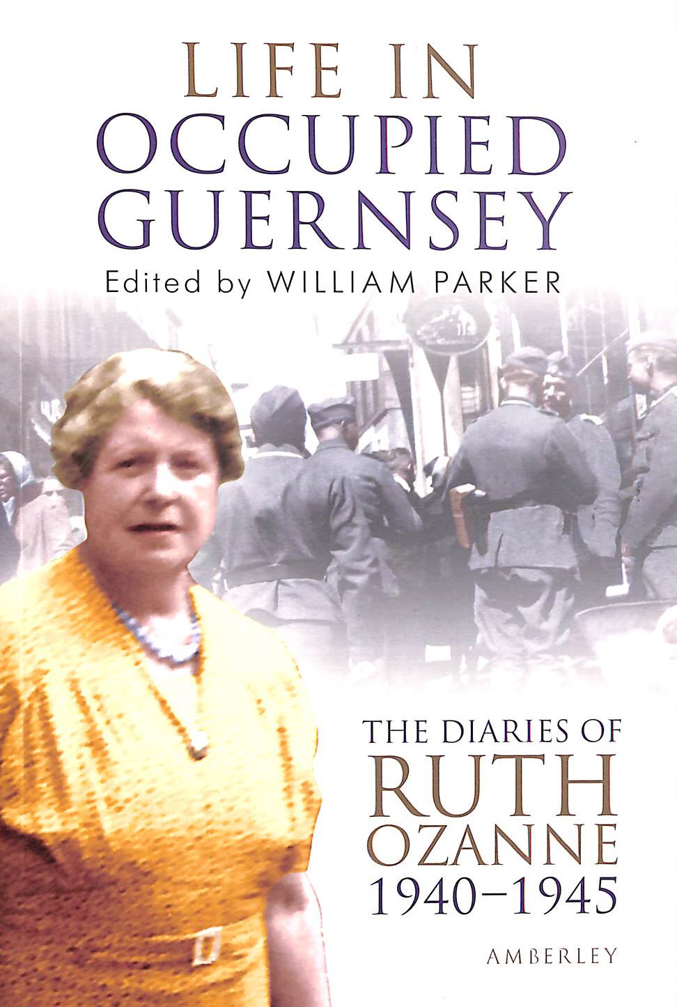 Life in Occupied Guernsey: The Diaries of Ruth Ozanne 1940-1945