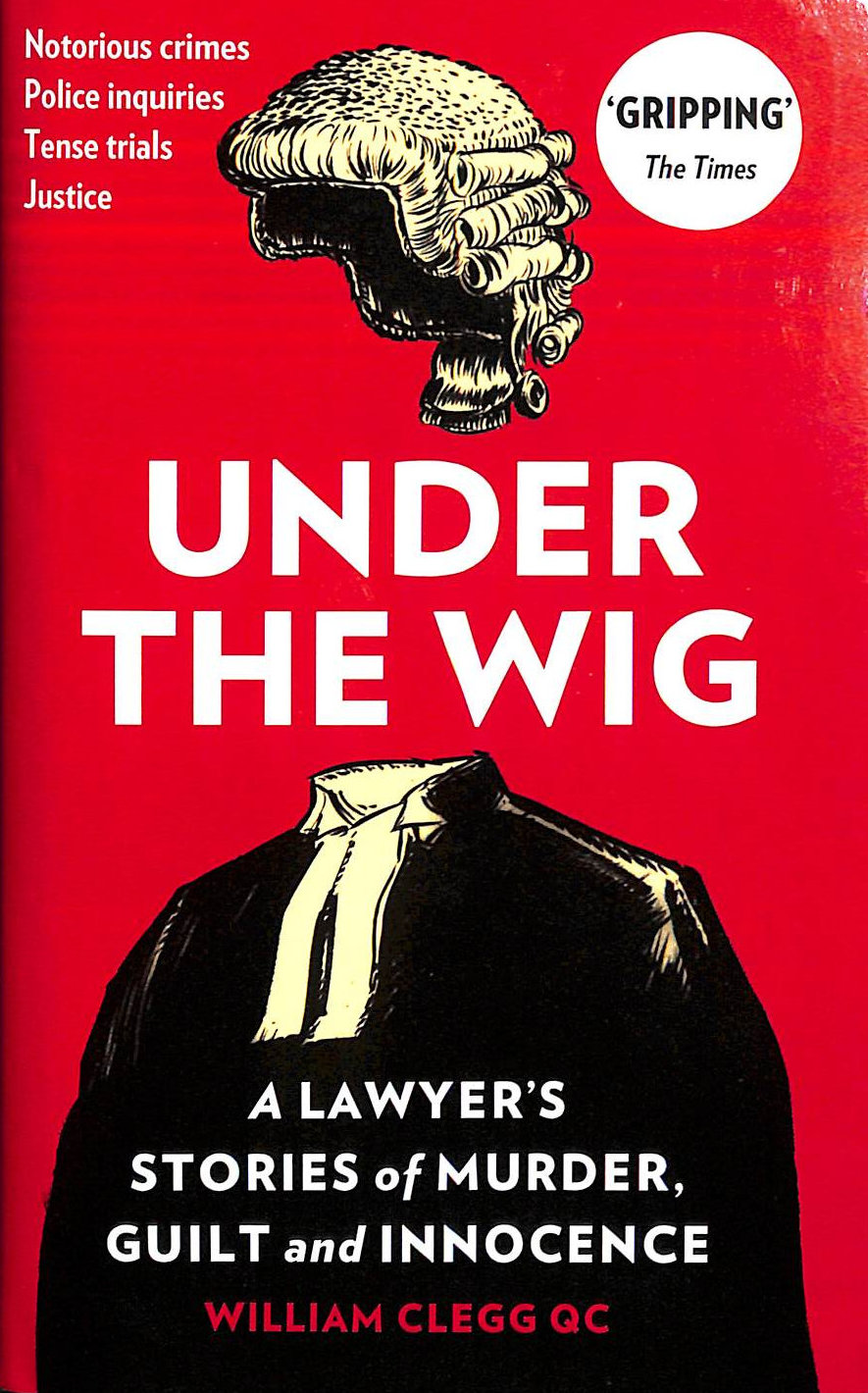 Under the Wig: A Lawyer's Stories of Murder, Guilt and Innocence