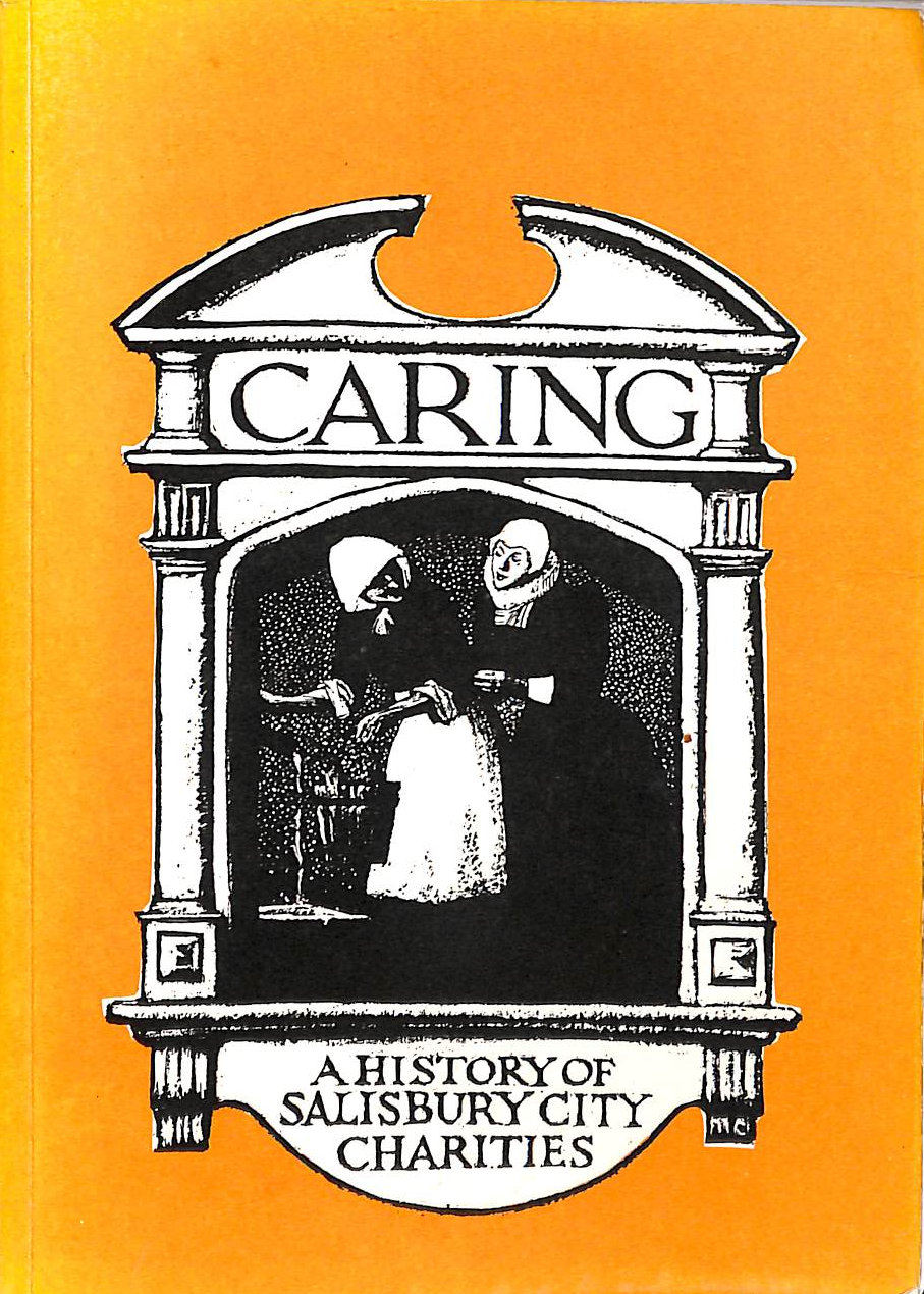 Caring: A short history of Salisbury City Almshouse & other charities from 14th to 20th centuries