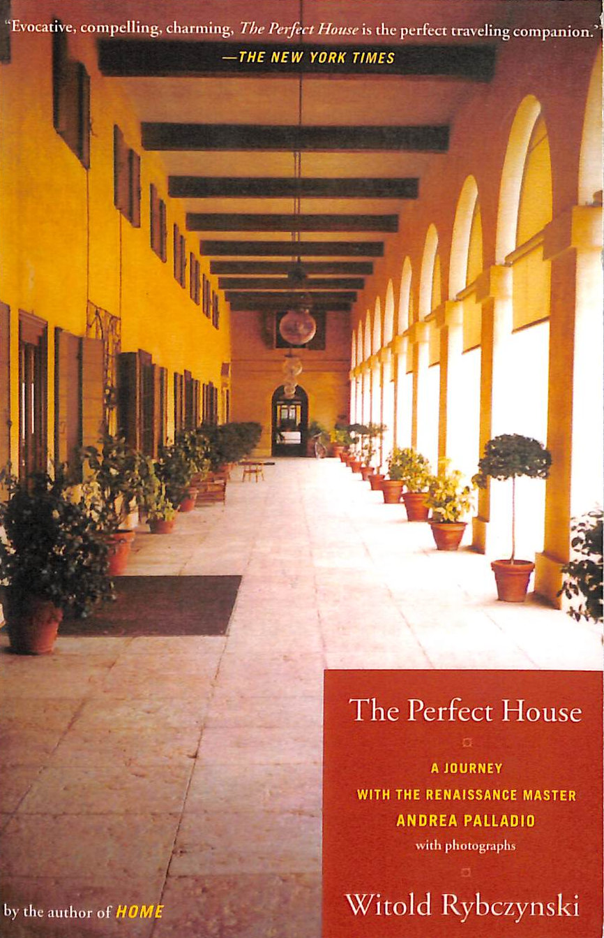 The Perfect House: A Journey with Renaissance Master Andrea Palladio: A Journey with the Renaissance Master Andrea Palladio
