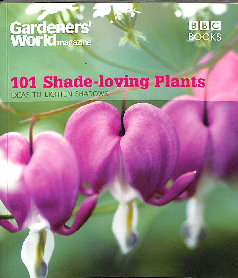Gardeners' World: 101 Shade-loving Plants: Ideas to Light Up Shadows