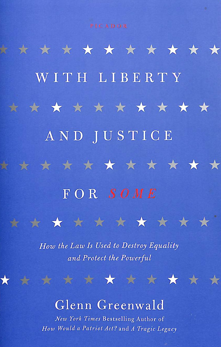 With Liberty and Justice for Some: How the Law is Used to Destroy Equality and Protect the Powerful