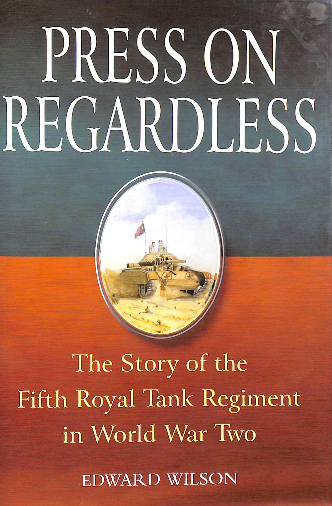 Press on Regardless: The Story of the Fifth Royal Tank Regiment in World War Two: The Story of the Fifth Royal Tank Regiment in WWII