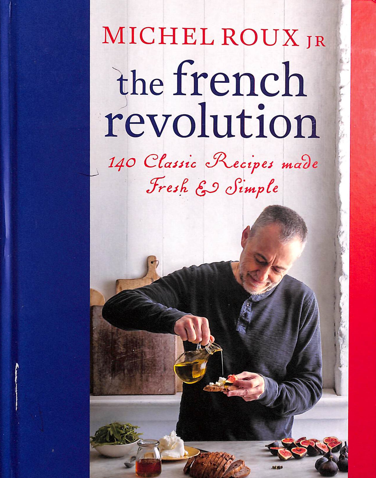 The French Revolution: 140 Classic Recipes made Fresh & Simple