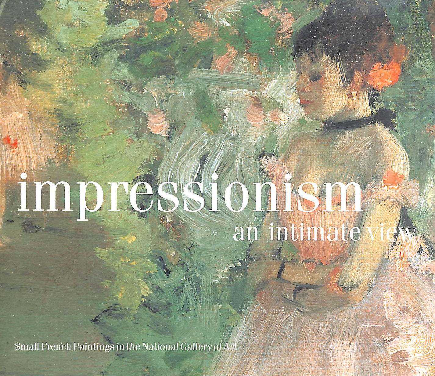 Impressionism, an Intimate View: Small French Paintings in the National Gallery of Art, Washington