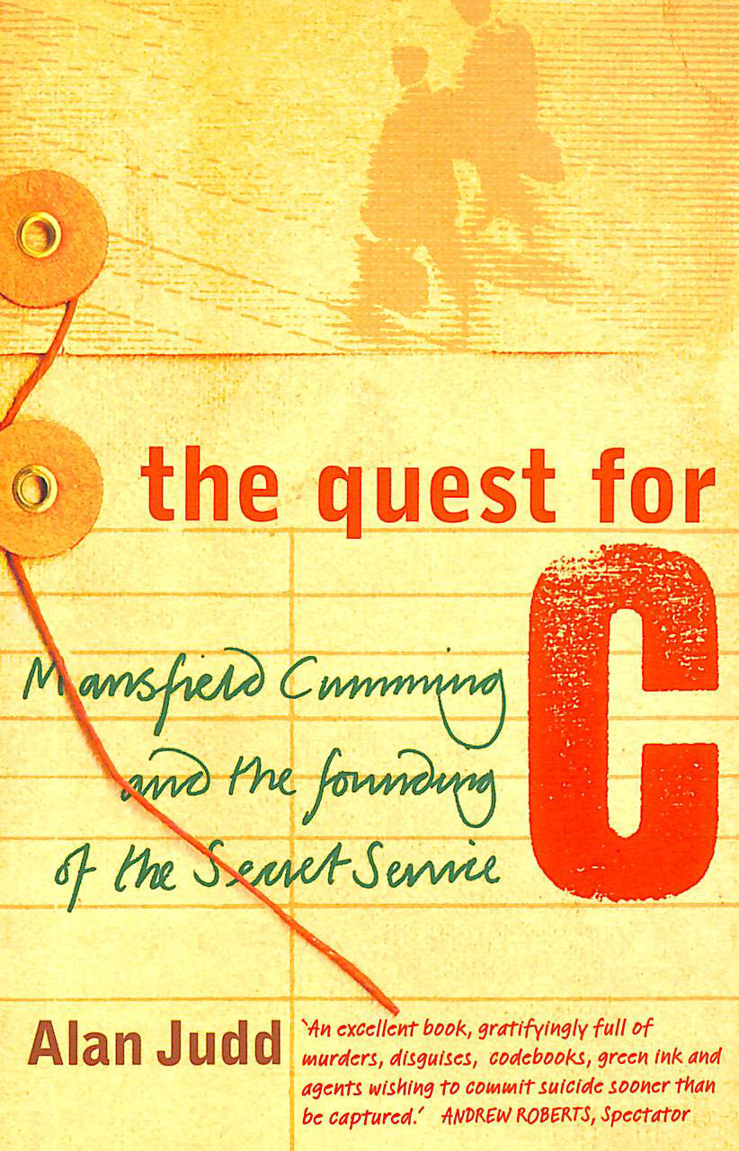 The Quest For C: Mansfield Cumming And The Founding Of The Secret Service