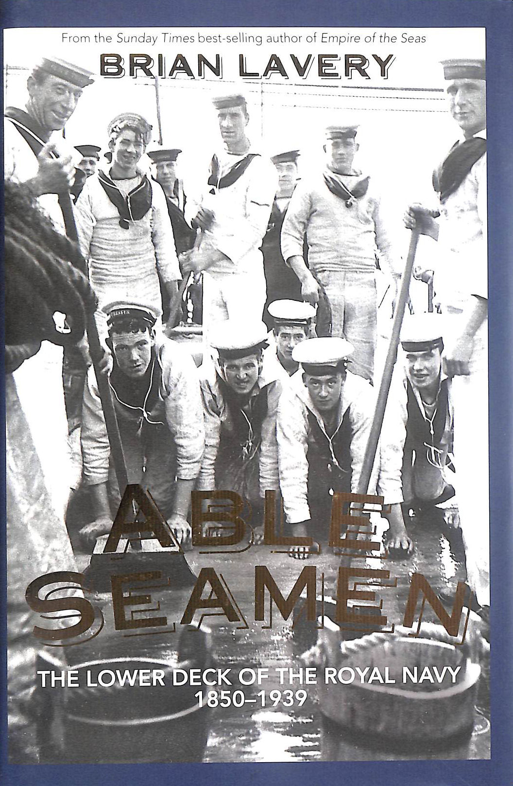 Able Seamen: The lower deck of the Royal Navy 1850 to 1939
