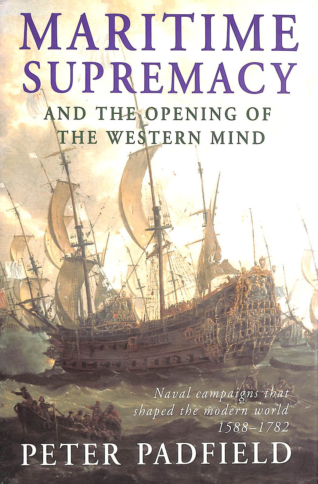 Maritime Supremacy and the Opening of the Western Mind: Naval Campaigns That Shaped the Modern World, 1588-1782