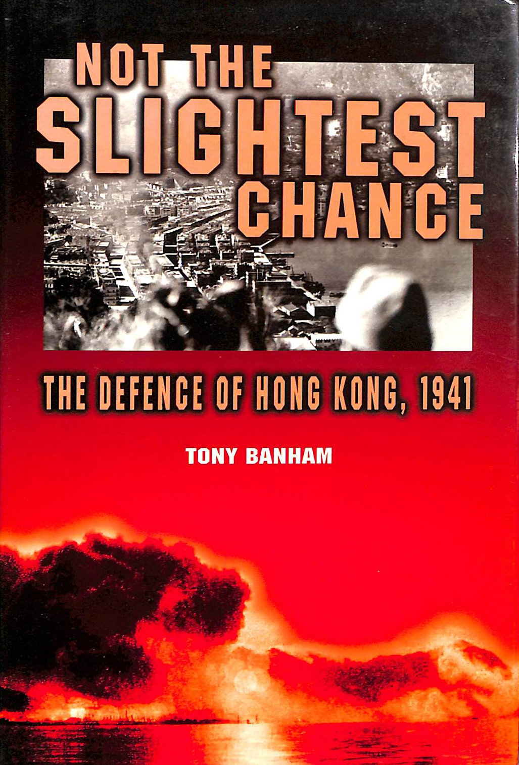 Not the Slightest Chance: The Defence of Hong Kong, 1941