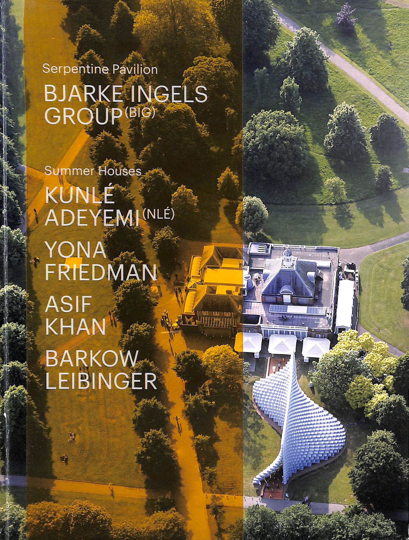Serpentine Pavilion and Summer Houses 2016: Bjarke Ingels Group, Kunl Adeymi, Yona Friedman, Asif Khan, Barkow Leibinger (Serpentine Pavilion & Summer Houses)