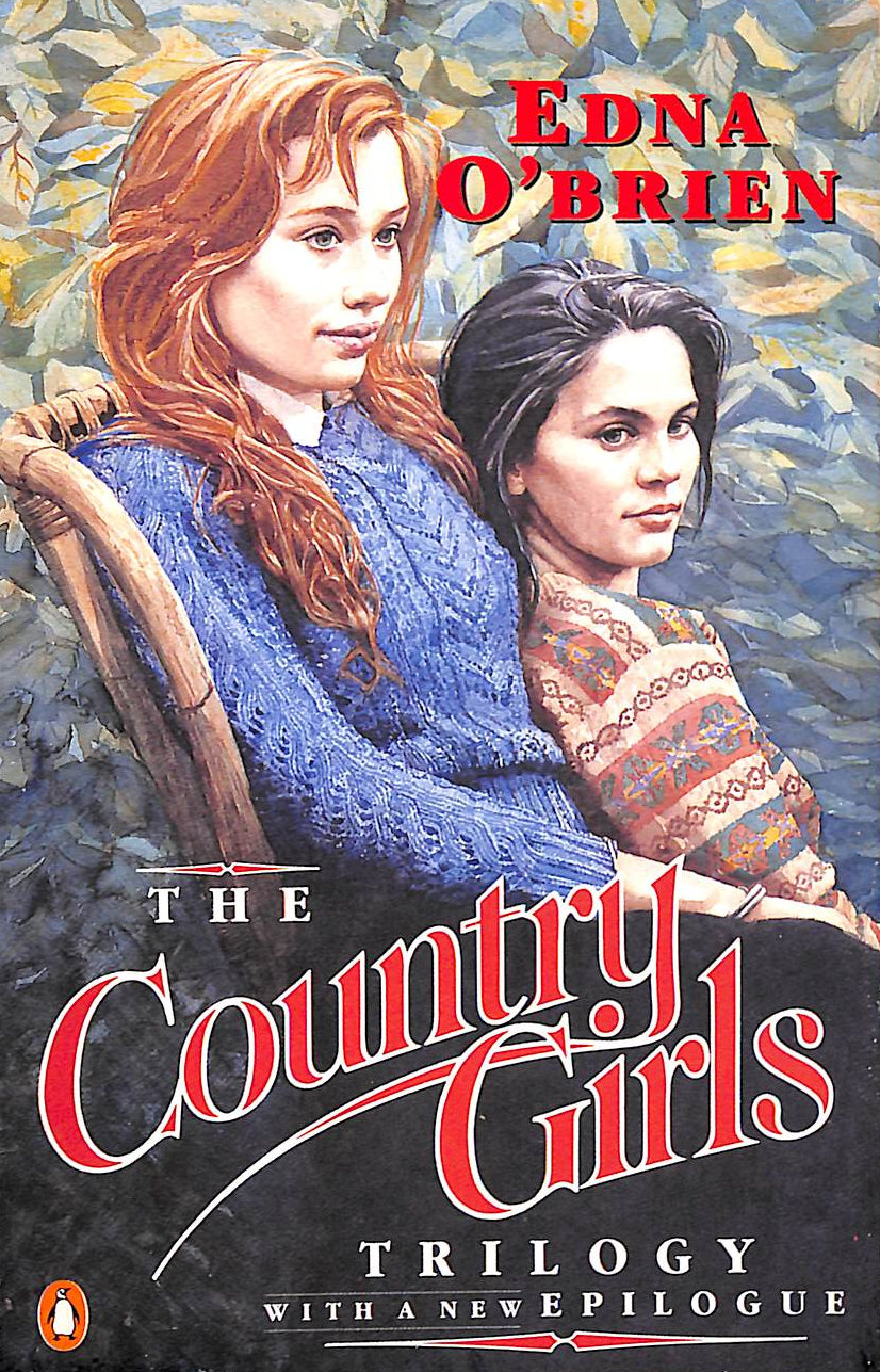 The Country Girls Trilogy And Epilogue: The Country Girls; The Lonely Girl; Girls In Their Married Bliss; Epilogue