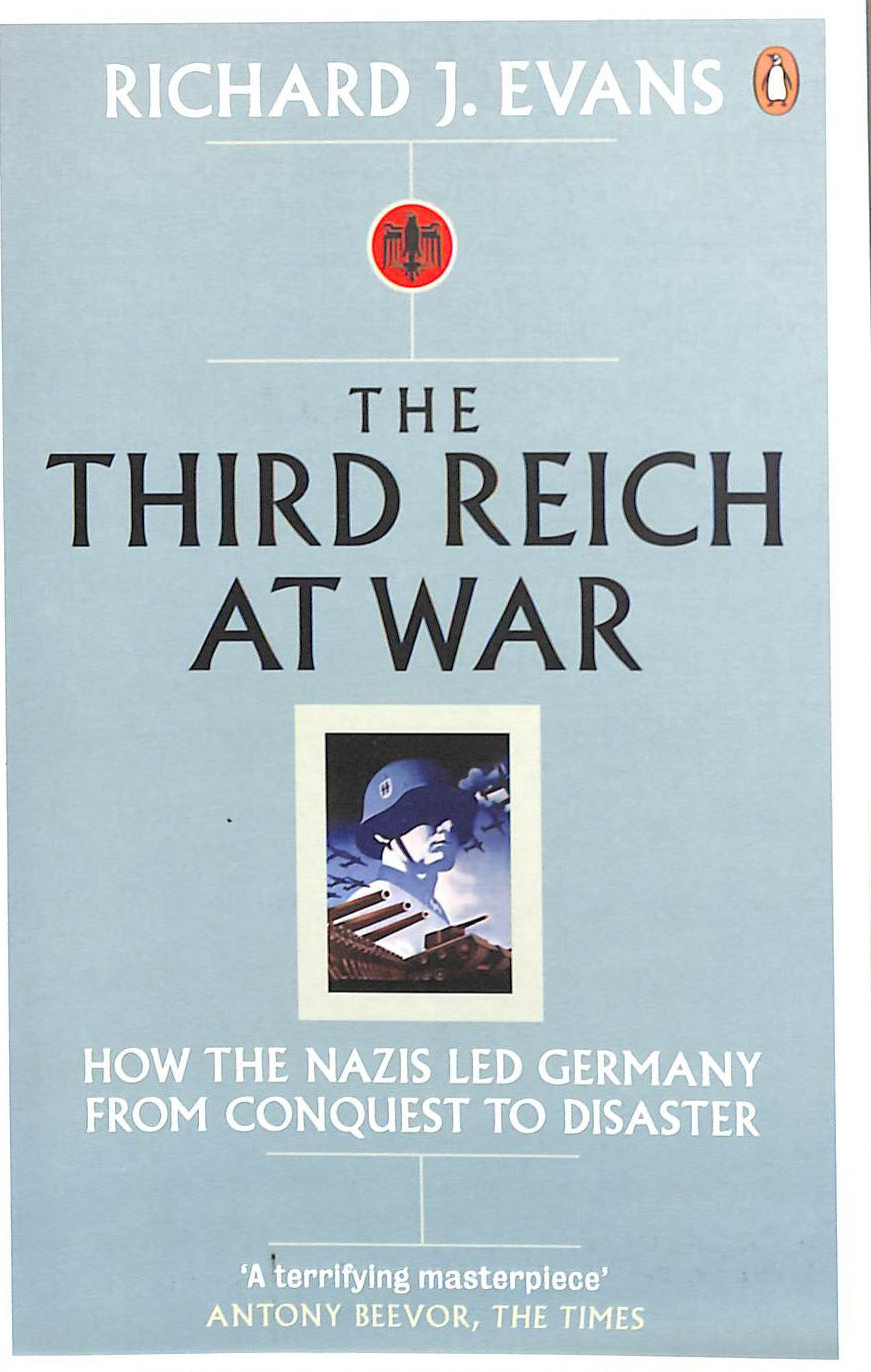 The Third Reich at War: How the Nazis Led Germany from Conquest to Disaster