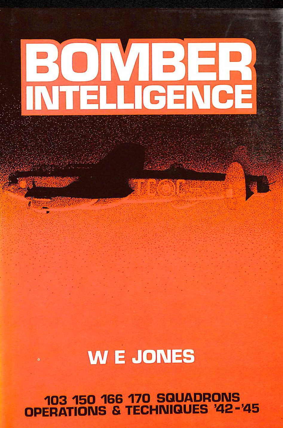 Bomber Intelligence: 103, 150, 166, 170 Squadrons - Operations and Techniques, 1942-45