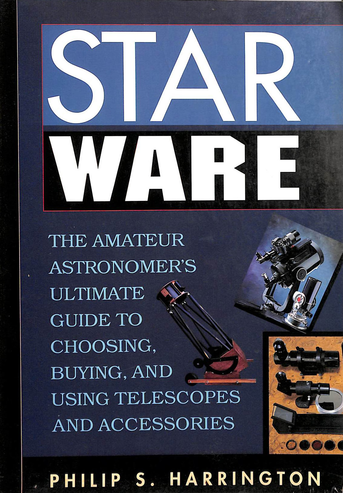Star Ware: The Amateur Astronomers Ultimate Guide to Choosing, Buying, and Using Telescopes and Accessories